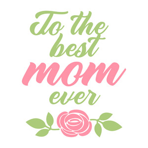 to the best mom ever