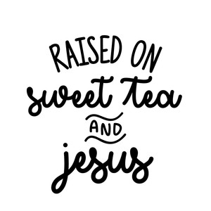 Free Free 314 Raised On Sweet Tea And Jesus Svg Free SVG PNG EPS DXF File